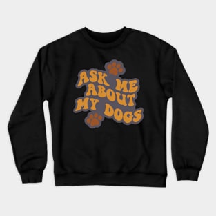 Ask Me About My Dogs Crewneck Sweatshirt